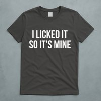 Funny - I Licked It So It's Mine T-Shirt