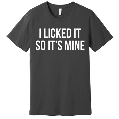 Funny - I Licked It So It's Mine Premium T-Shirt