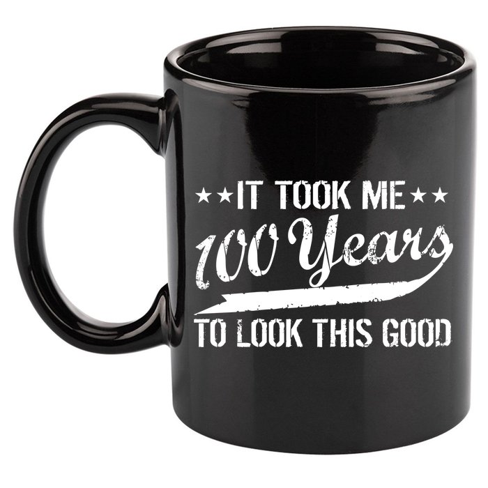 Funny 100th Birthday: It Took Me 100 Years To Look This Good 11oz C Handle Ceramic Mug