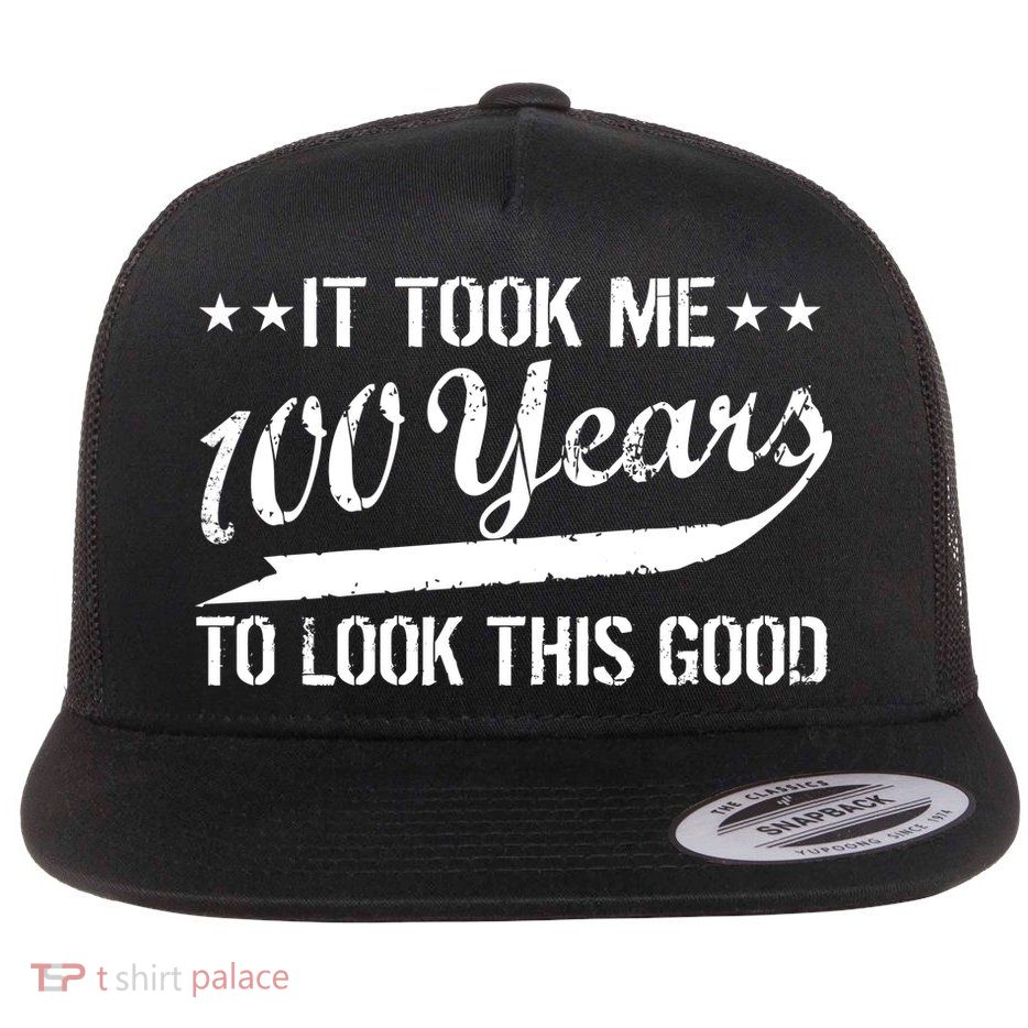 Funny 100th Birthday: It Took Me 100 Years To Look This Good Flatbill Hat