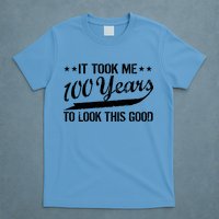 Funny 100th Birthday: It Took Me 100 Years To Look This Good T-Shirt