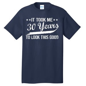 Funny 30th Birthday: It Took Me 30 Years To Look This Good Tall T-Shirt