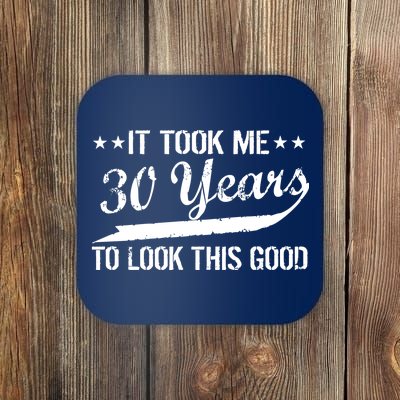 Funny 30th Birthday: It Took Me 30 Years To Look This Good Coaster