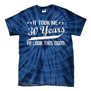 Funny 30th Birthday: It Took Me 30 Years To Look This Good Tie-Dye T-Shirt