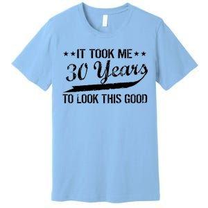 Funny 30th Birthday: It Took Me 30 Years To Look This Good Premium T-Shirt