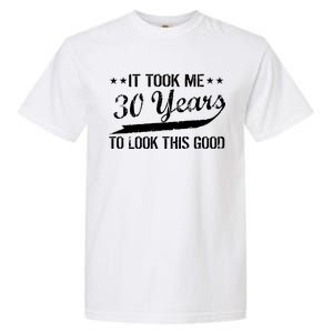 Funny 30th Birthday: It Took Me 30 Years To Look This Good Garment-Dyed Heavyweight T-Shirt