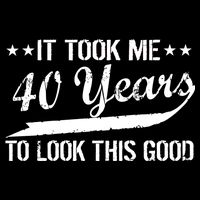Funny 40th Birthday: It Took Me 40 Years To Look This Good Tall T-Shirt