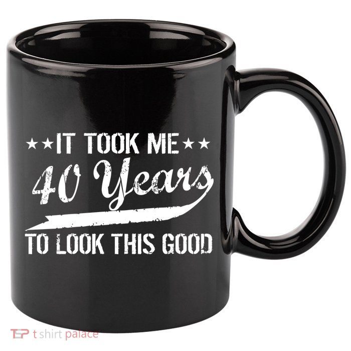 Funny 40th Birthday: It Took Me 40 Years To Look This Good 11oz C Handle Ceramic Mug