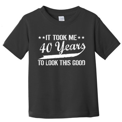 Funny 40th Birthday: It Took Me 40 Years To Look This Good Toddler T-Shirt