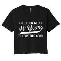 Funny 40th Birthday: It Took Me 40 Years To Look This Good Women's Crop Top Tee