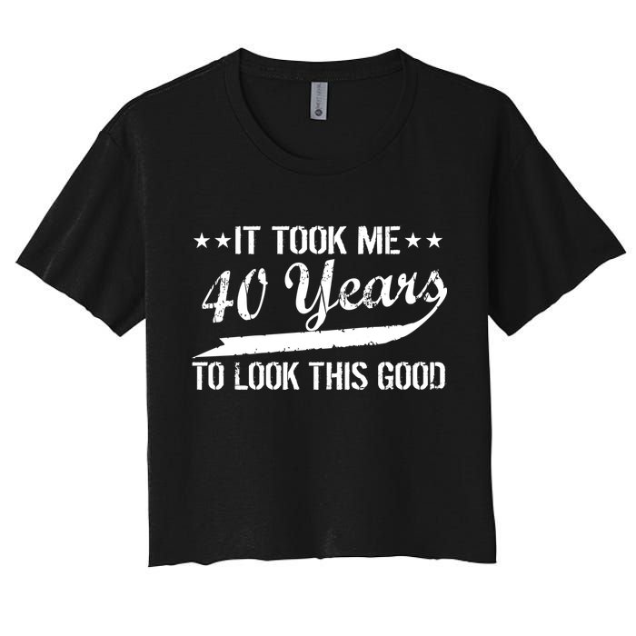 Funny 40th Birthday: It Took Me 40 Years To Look This Good Women's Crop Top Tee