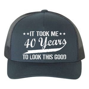 Funny 40th Birthday: It Took Me 40 Years To Look This Good Yupoong Adult 5-Panel Trucker Hat