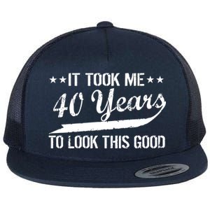 Funny 40th Birthday: It Took Me 40 Years To Look This Good Flat Bill Trucker Hat