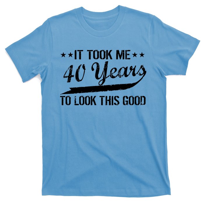 Funny 40th Birthday: It Took Me 40 Years To Look This Good T-Shirt