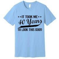 Funny 40th Birthday: It Took Me 40 Years To Look This Good Premium T-Shirt