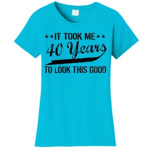 Funny 40th Birthday: It Took Me 40 Years To Look This Good Women's T-Shirt