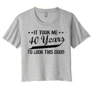 Funny 40th Birthday: It Took Me 40 Years To Look This Good Women's Crop Top Tee