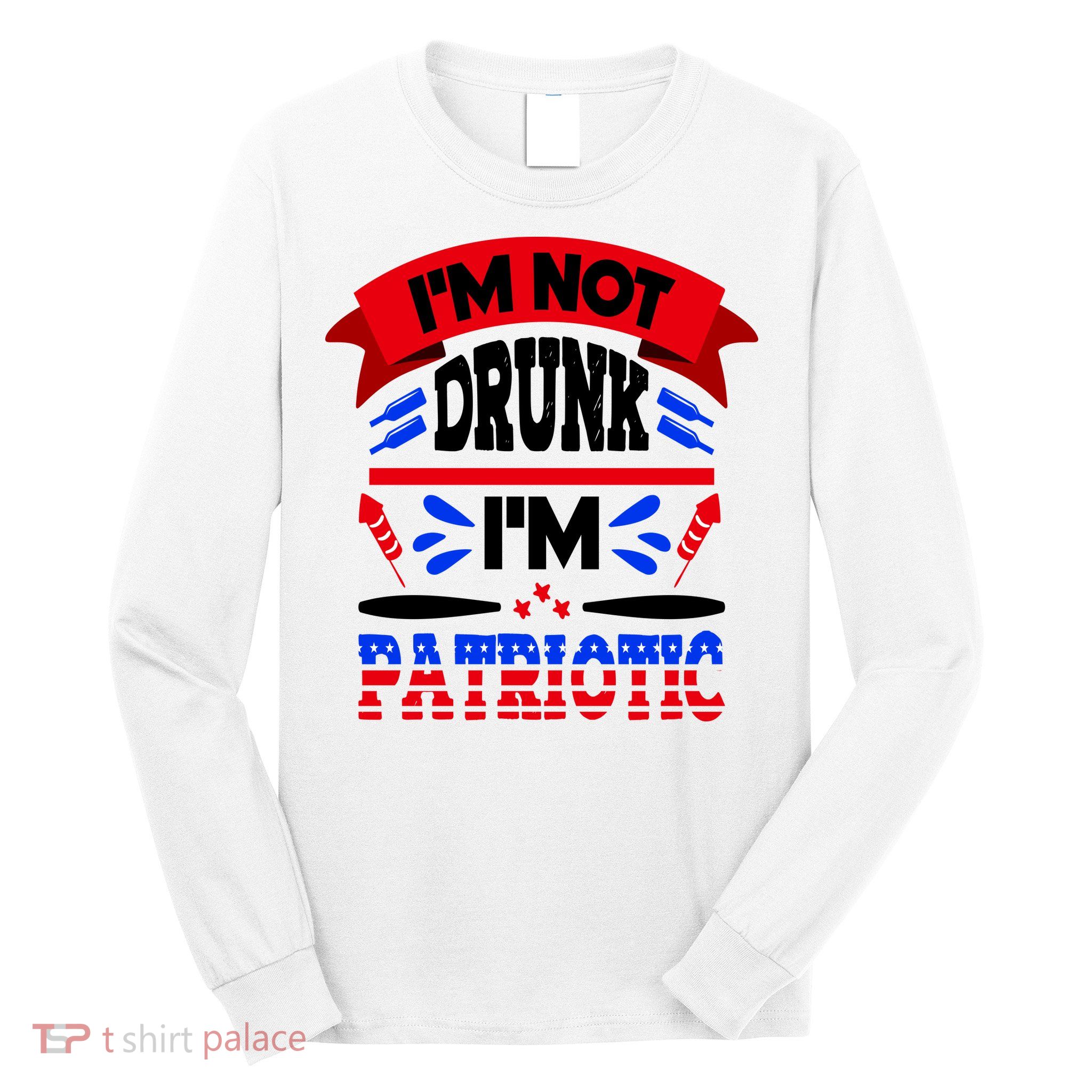 Funny 4th of July Not Drunk Patriotic Long Sleeve Shirt