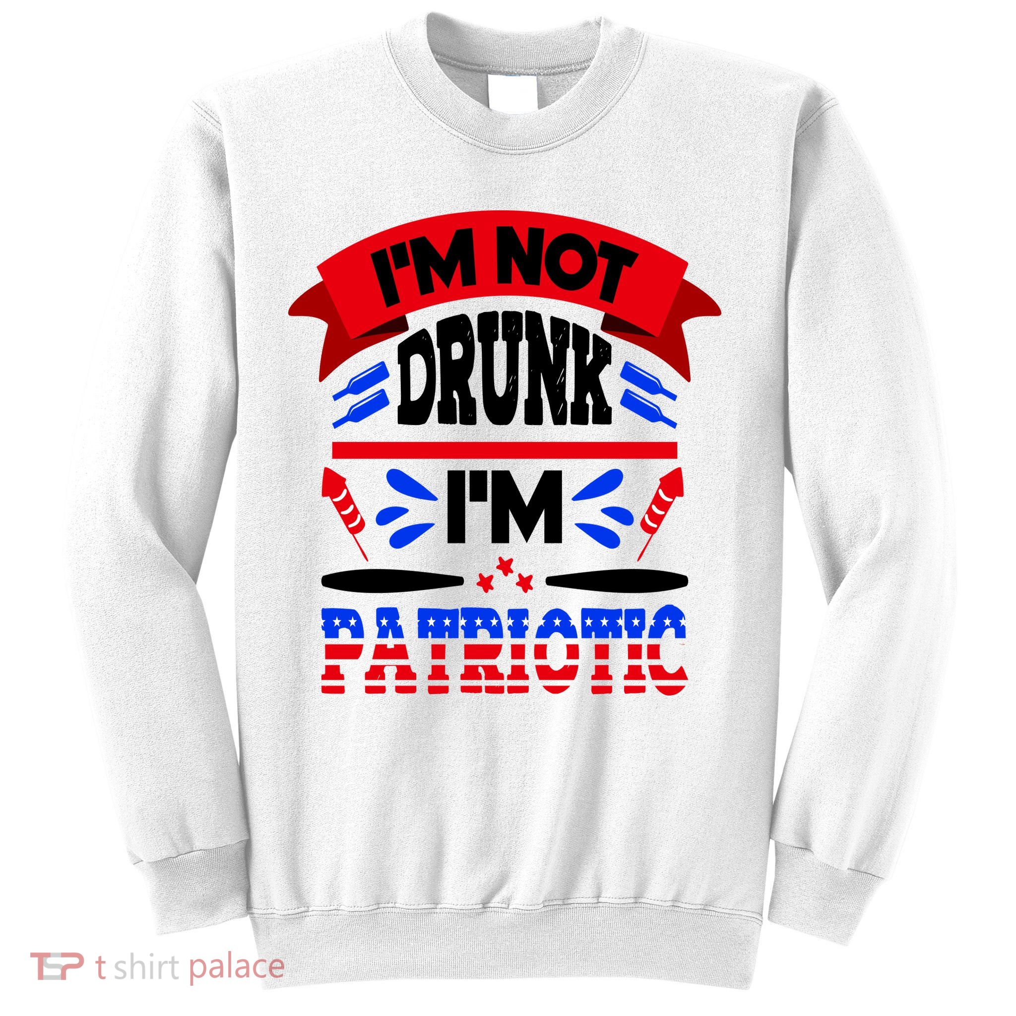 Funny 4th of July Not Drunk Patriotic Sweatshirt