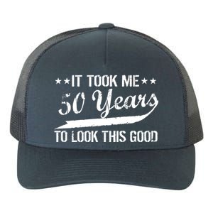 Funny 50th Birthday: It Took Me 50 Years To Look This Good Yupoong Adult 5-Panel Trucker Hat