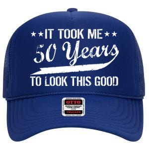 Funny 50th Birthday: It Took Me 50 Years To Look This Good High Crown Mesh Back Trucker Hat