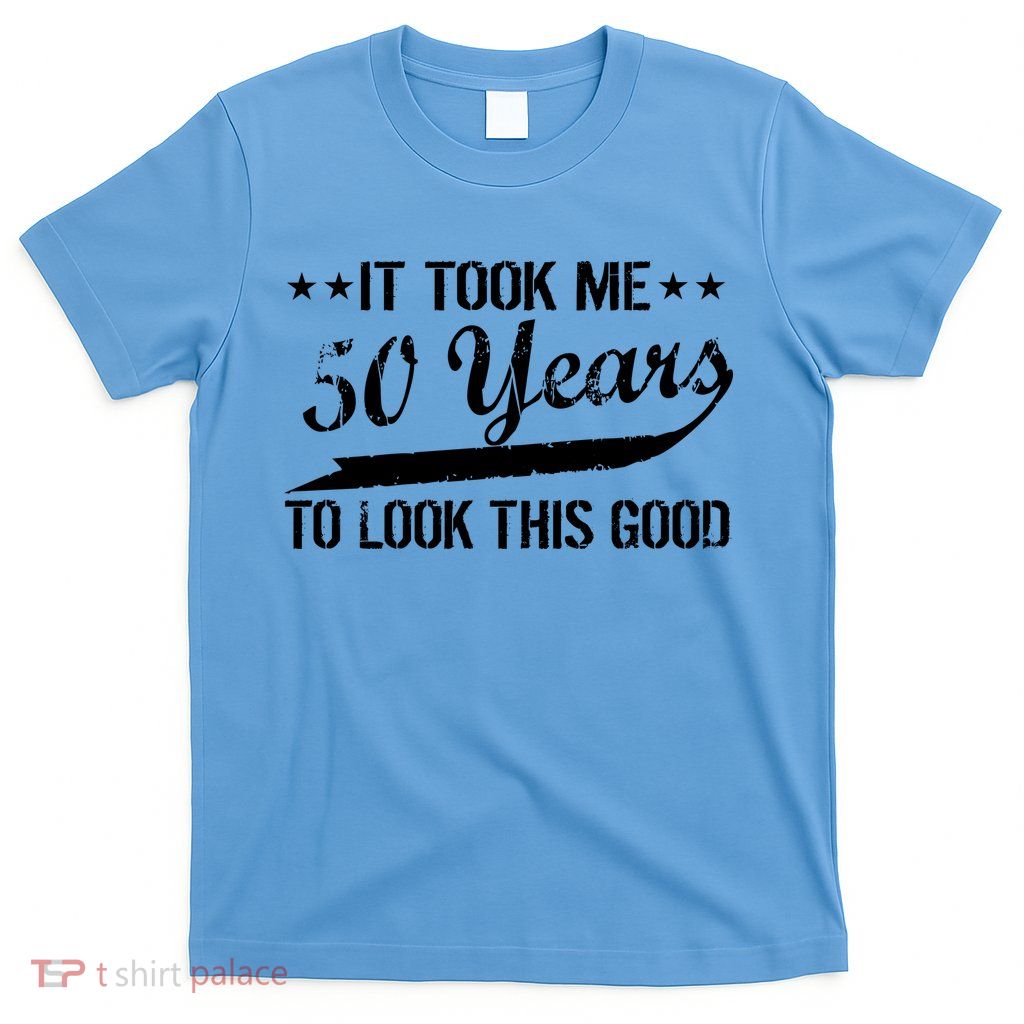 Funny 50th Birthday: It Took Me 50 Years To Look This Good T-Shirt