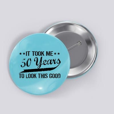 Funny 50th Birthday: It Took Me 50 Years To Look This Good Button