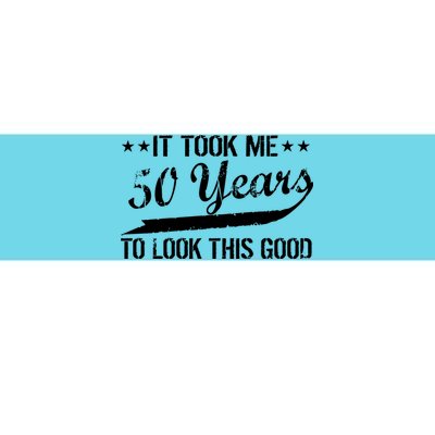 Funny 50th Birthday: It Took Me 50 Years To Look This Good Bumper Sticker