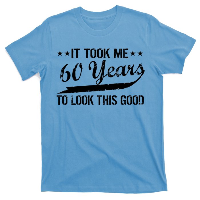 Funny 60th Birthday: It Took Me 60 Years To Look This Good T-Shirt