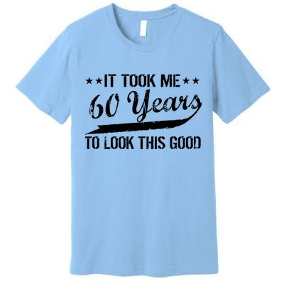 Funny 60th Birthday: It Took Me 60 Years To Look This Good Premium T-Shirt