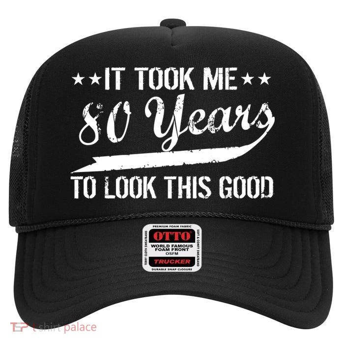 Funny 80th Birthday: It Took Me 80 Years To Look This Good High Crown Mesh Back Trucker Hat