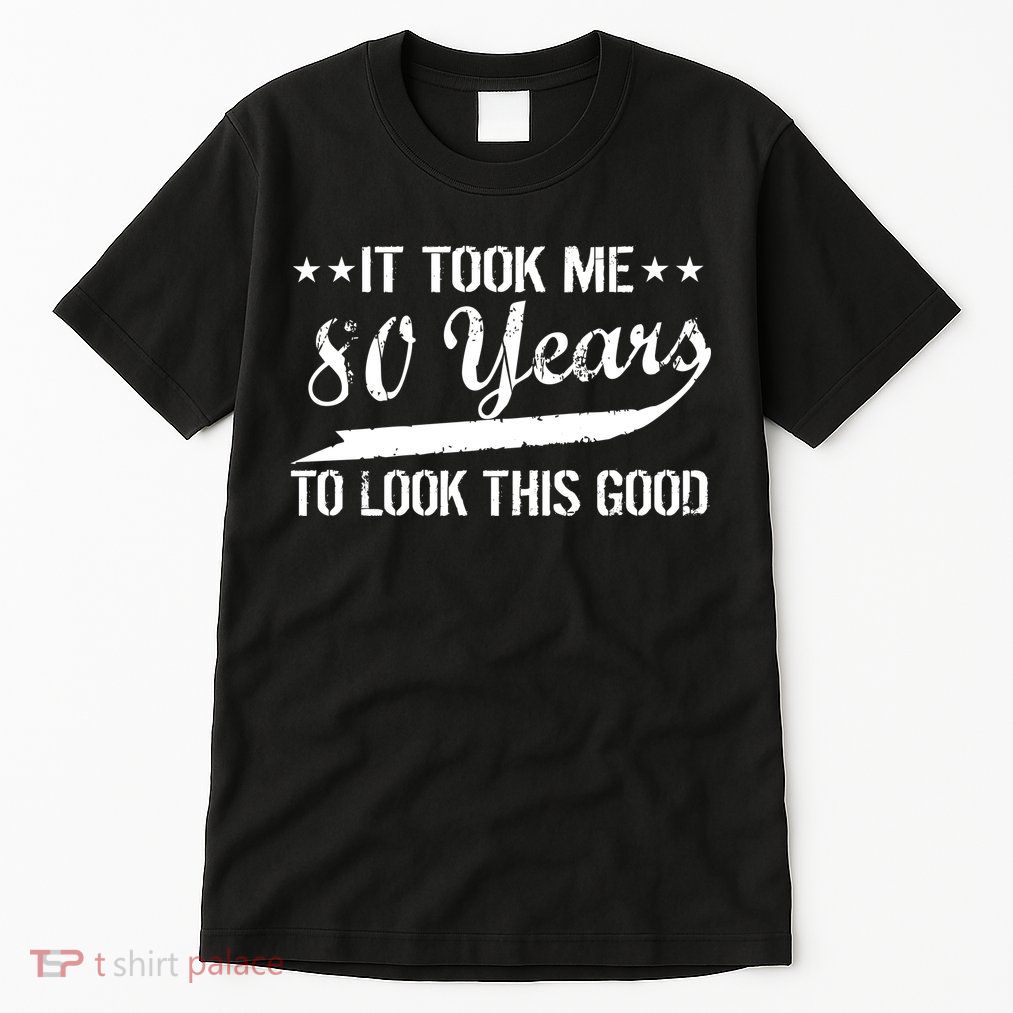 Funny 80th Birthday: It Took Me 80 Years To Look This Good Tall T-Shirt