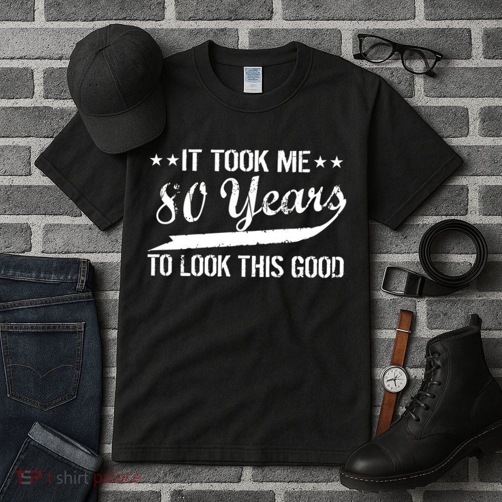 Funny 80th Birthday: It Took Me 80 Years To Look This Good Tall T-Shirt