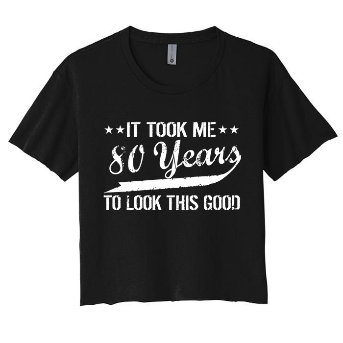 Funny 80th Birthday: It Took Me 80 Years To Look This Good Women's Crop Top Tee