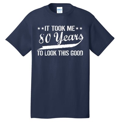 Funny 80th Birthday: It Took Me 80 Years To Look This Good Tall T-Shirt