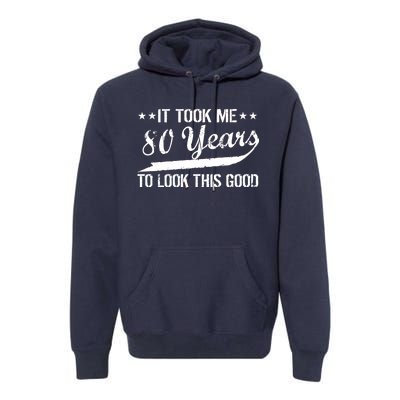 Funny 80th Birthday: It Took Me 80 Years To Look This Good Premium Hoodie