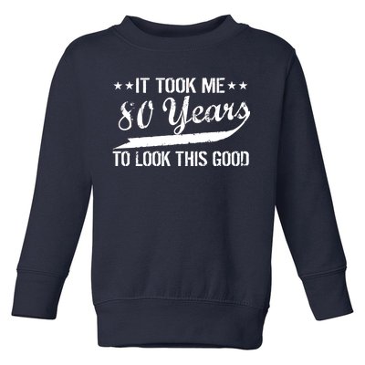 Funny 80th Birthday: It Took Me 80 Years To Look This Good Toddler Sweatshirt