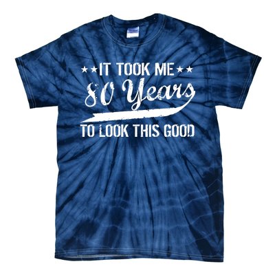 Funny 80th Birthday: It Took Me 80 Years To Look This Good Tie-Dye T-Shirt