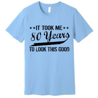 Funny 80th Birthday: It Took Me 80 Years To Look This Good Premium T-Shirt