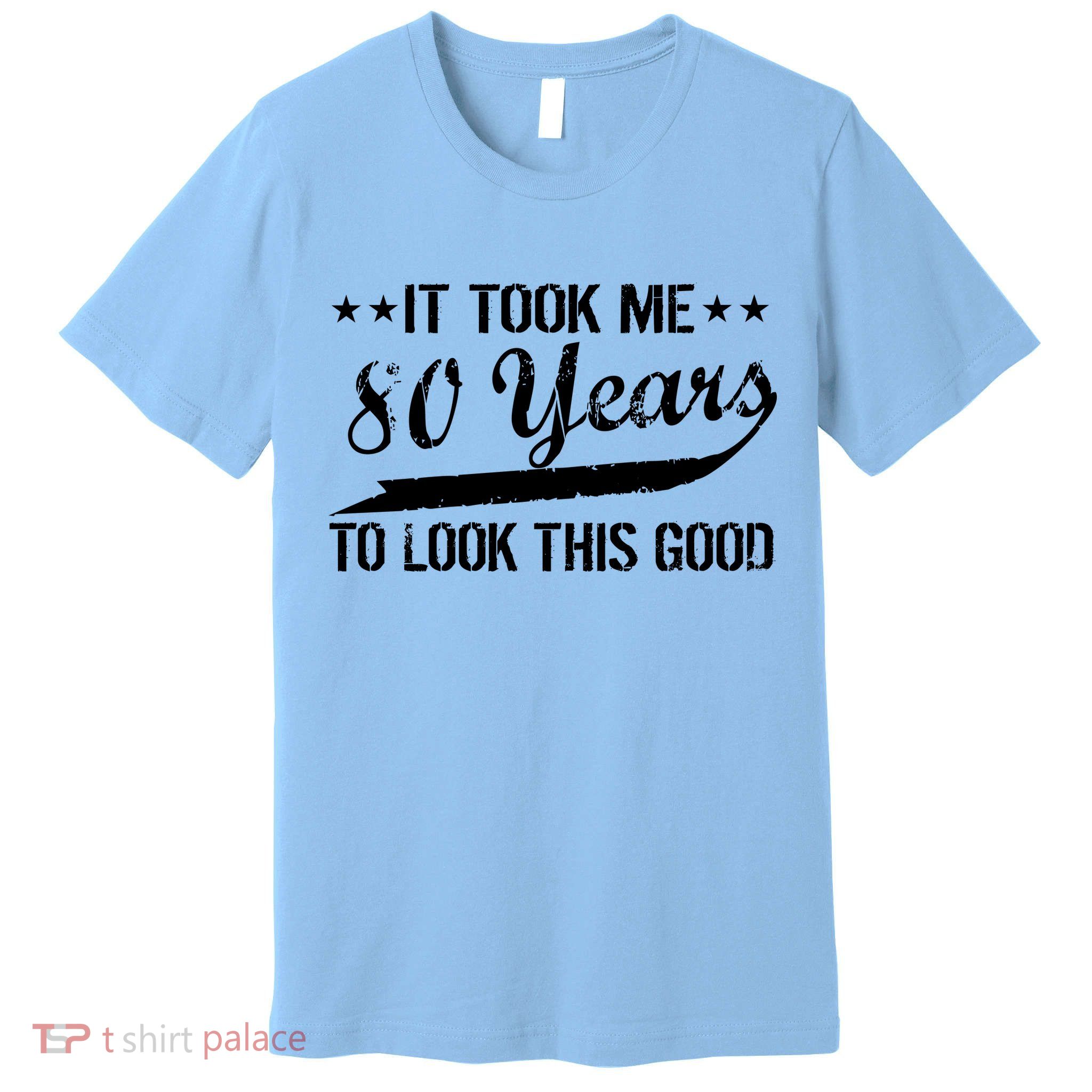 Funny 80th Birthday: It Took Me 80 Years To Look This Good Premium T-Shirt