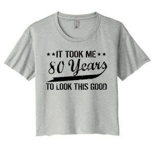 Funny 80th Birthday: It Took Me 80 Years To Look This Good Women's Crop Top Tee