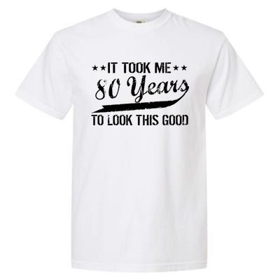 Funny 80th Birthday: It Took Me 80 Years To Look This Good Garment-Dyed Heavyweight T-Shirt