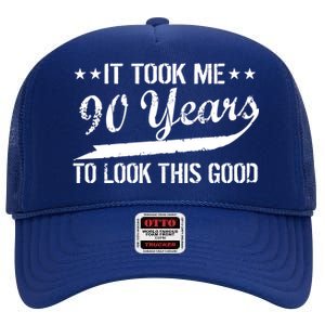 Funny 90th Birthday: It Took Me 90 Years To Look This Good High Crown Mesh Back Trucker Hat