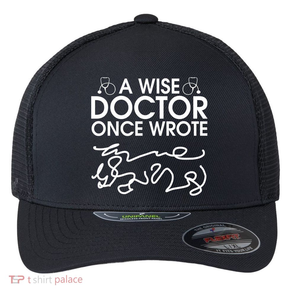 Funny A Wise Doctor Once Wrote Flexfit Unipanel Trucker Cap