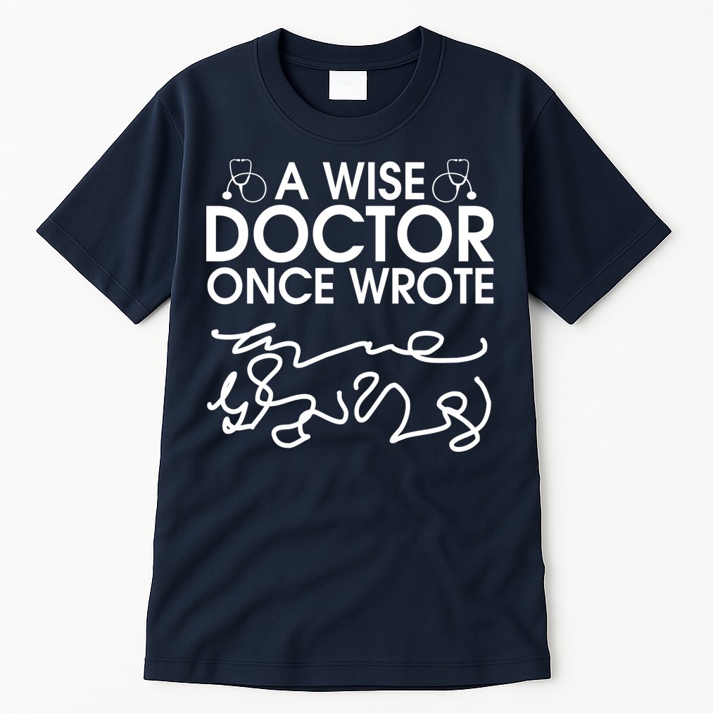Funny A Wise Doctor Once Wrote Tall T-Shirt