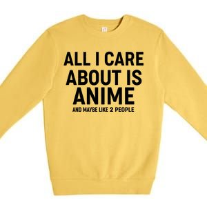 Funny All I Care About is Anime and Maybe Like 2 People Premium Crewneck Sweatshirt