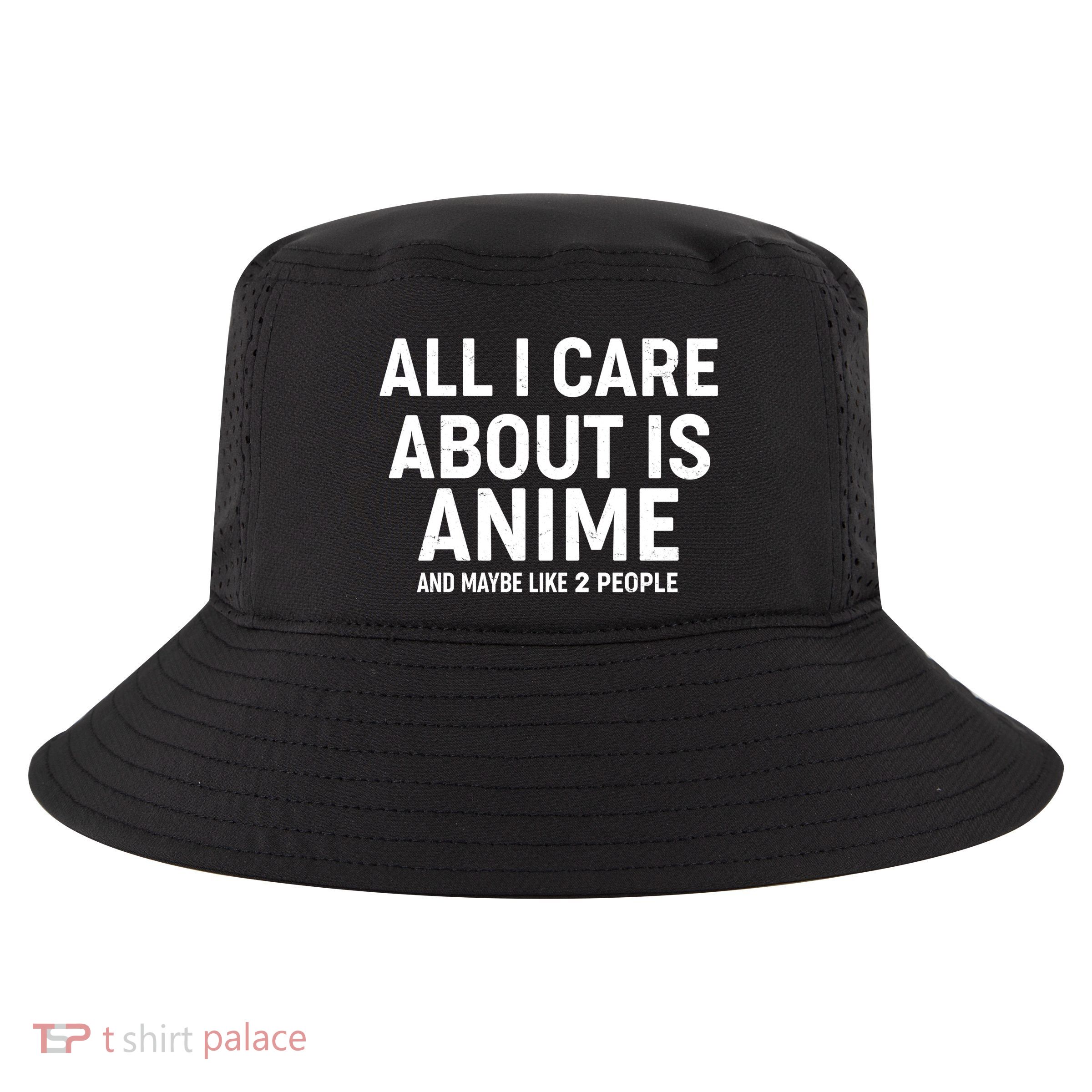 Funny All I Care About is Anime and Maybe Like 2 People Cool Comfort Performance Bucket Hat