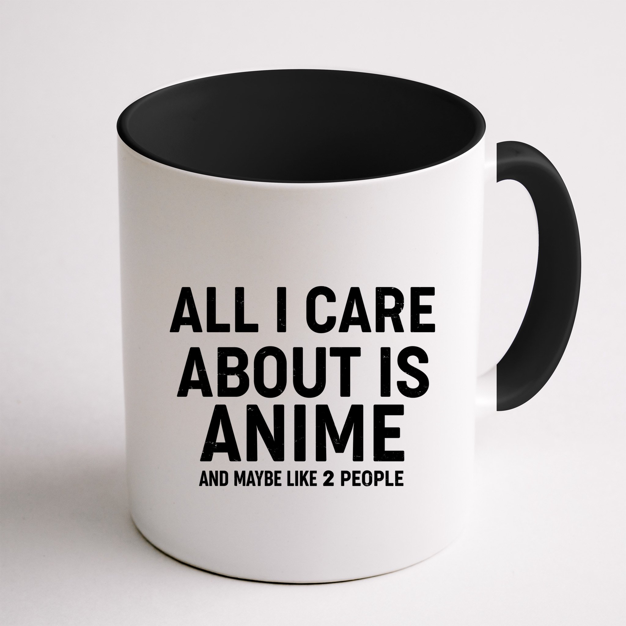 Funny All I Care About is Anime and Maybe Like 2 People Mug