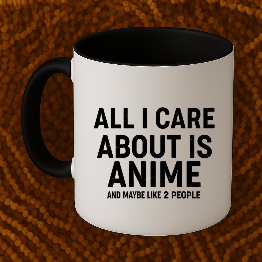 Funny All I Care About is Anime and Maybe Like 2 People Mug