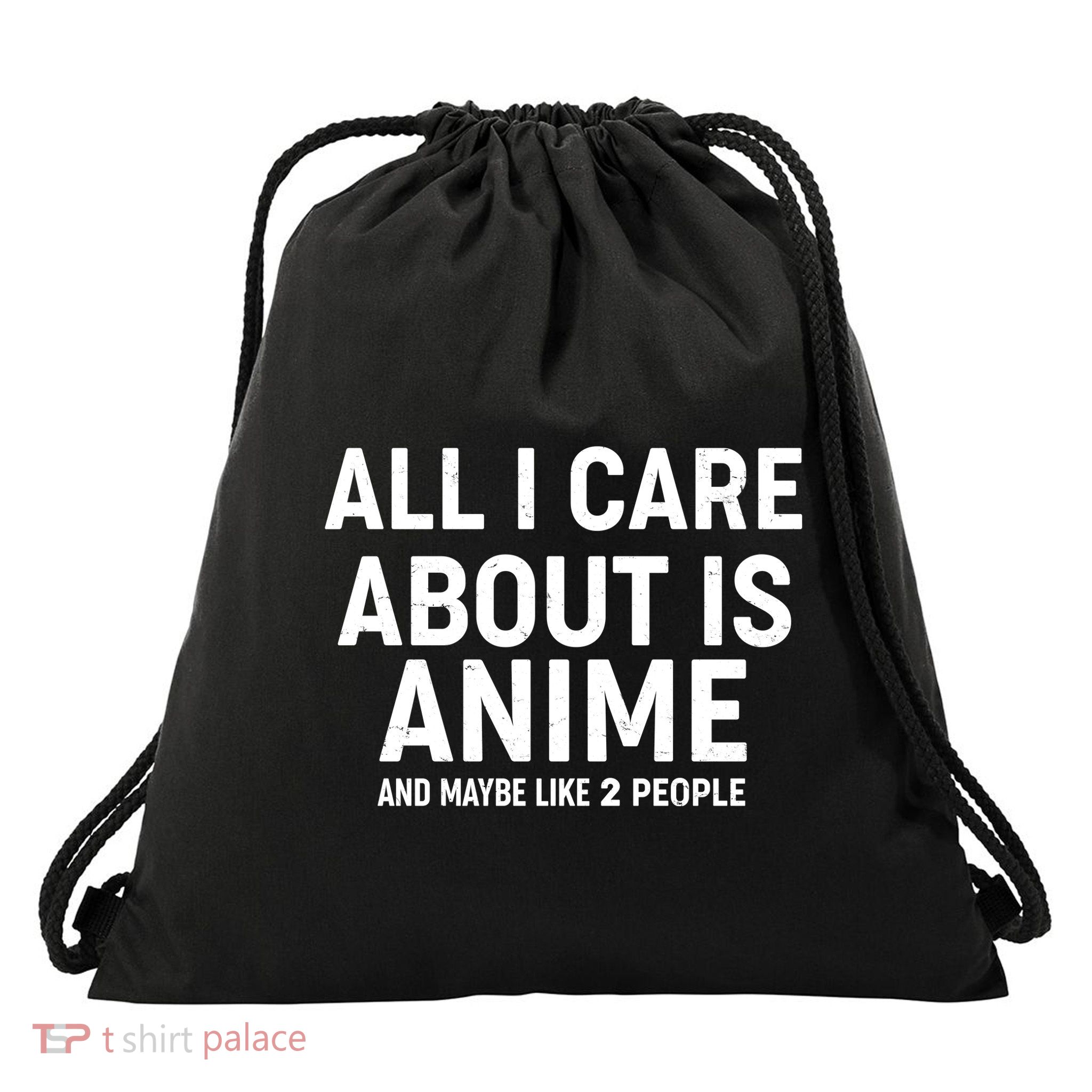 Funny All I Care About is Anime and Maybe Like 2 People Drawstring Bag